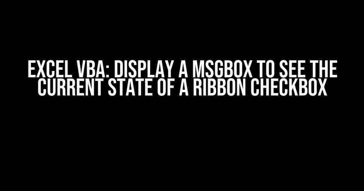 Excel VBA: Display a MsgBox to see the current state of a ribbon checkbox