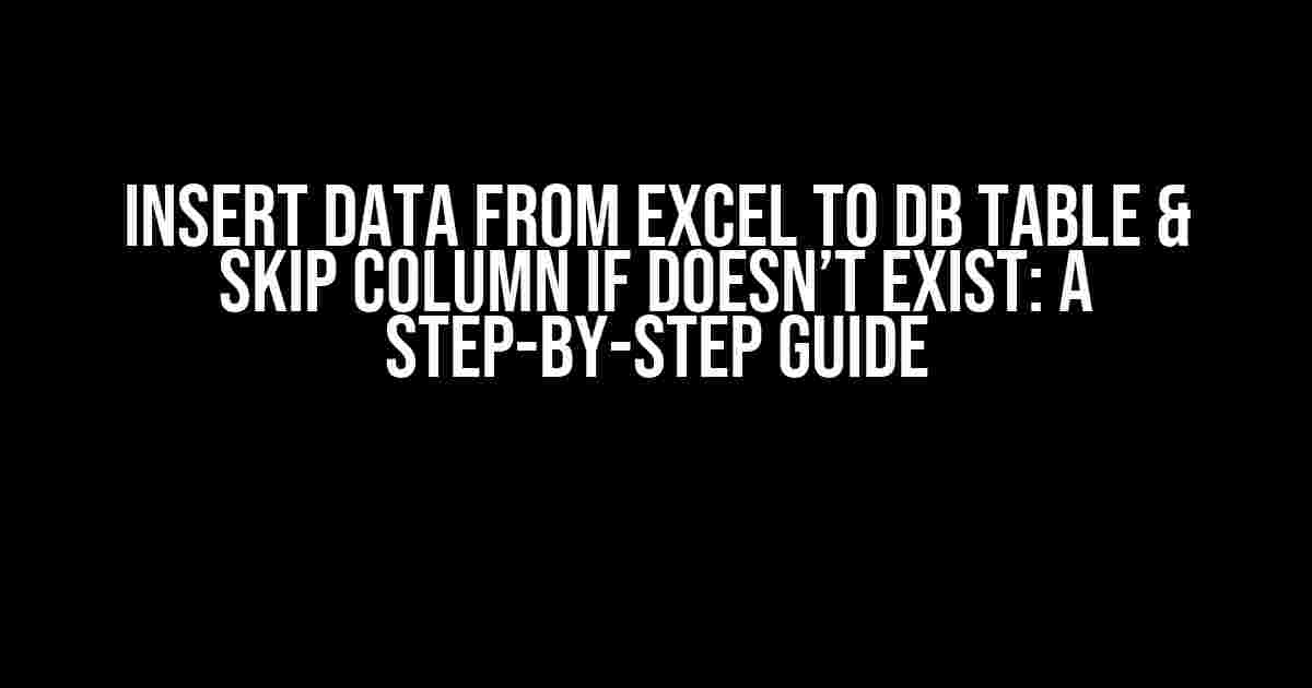 Insert Data from Excel to DB Table & Skip Column if Doesn’t Exist: A Step-by-Step Guide