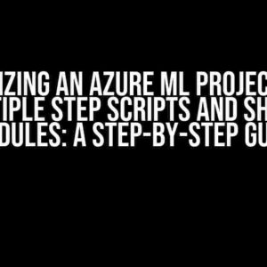 Organizing an Azure ML project with multiple step scripts and shared modules: A Step-by-Step Guide