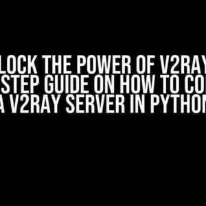 Unlock the Power of V2ray: A Step-by-Step Guide on How to Connect to a V2ray Server in Python