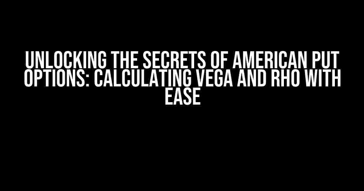 Unlocking the Secrets of American Put Options: Calculating Vega and Rho with Ease