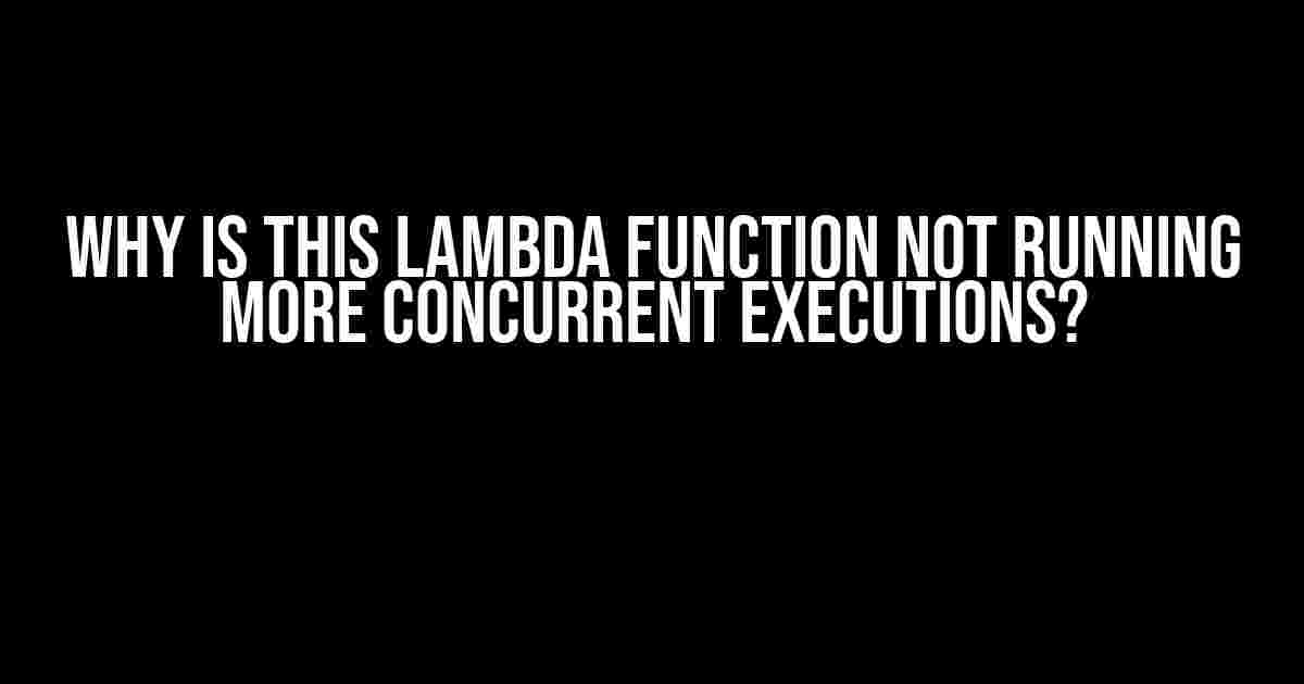 Why is this Lambda function not running more concurrent executions?